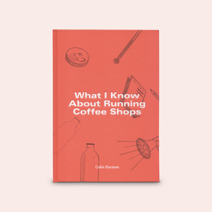 What I Know About Running Coffee Shops by Colin Harmon